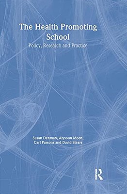 The Health Promoting School: Policy, Research And Practice-..