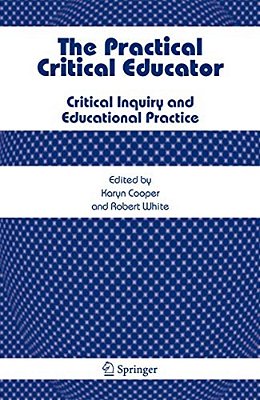 The Practical Critical Educator: Critical Inquiry And Educational Practice-..
