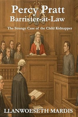 Percy Pratt - Barrister-At-law: The Strange Case Of The Child Kidnapper-..