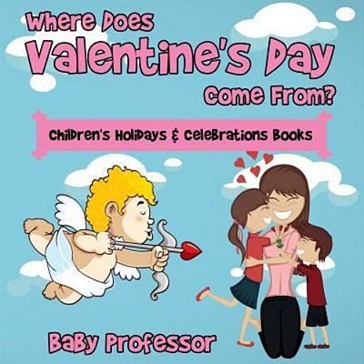 Where Does Valentine's Day Come From? Children's Holidays & Celebrations Books-..
