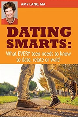 Dating Smarts - What Every Teen Needs To Date, Relate Or Wait-..