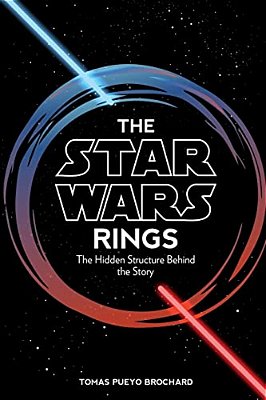 The Star Wars Rings: The Hidden Structure Behind The Star Wars Story-..