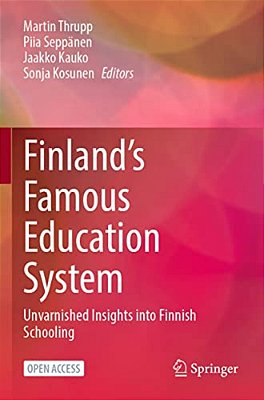Finland's Famous Education System: Unvarnished Insights Into Finnish Schooling-..