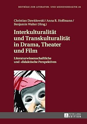 Interkulturalitaet Und Transkulturalitaet In Drama, Theater Und Film: Literaturwissenschaftliche Und Didaktische Perspektiven-..