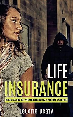 Life Insurance: Basic Guide For Women's Safety And Self Defense-..