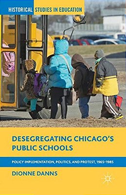 Desegregating Chicago's Public Schools: Policy Implementation, Politics, And Protest, 1965-1985-..