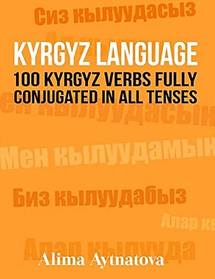 Kyrgyz Language: 100 Kyrgyz Verbs Fully Conjugated In All Tenses-..