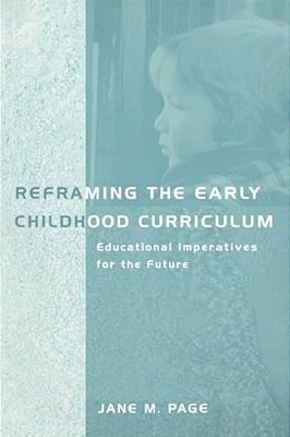 Reframing The Early Childhood Curriculum: Educational Imperatives For The Future-..