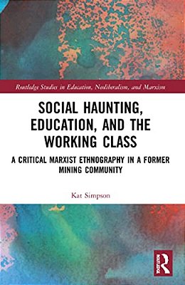 Social Haunting, Education, And The Working Class: A Critical Marxist Ethnography In A Former Mining Community-..