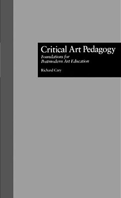 Critical Art Pedagogy: Foundations For Postmodern Art Education-..