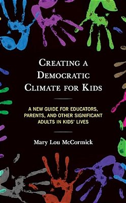 Creating A Democratic Climate For Kids: A New Guide For Educators, Parents, And Other Significant Adults In Kids' Lives-..