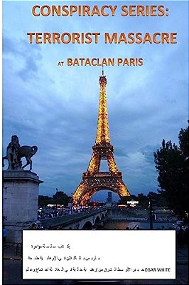 Conspiracy Series: Terrorists Massacre At Bataclan Paris In Arabic: And The Sociology Of A Terror Cell By Middle East Expert Egar White-..