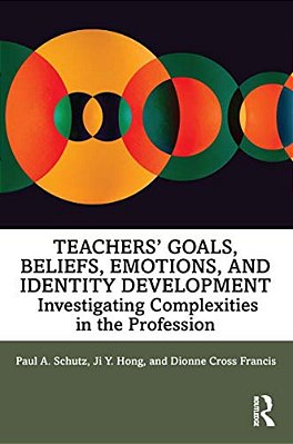 Teachers' Goals, Beliefs, Emotions, And Identity Development: Investigating Complexities In The Profession-..