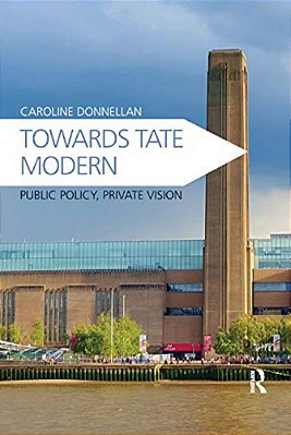 Towards Tate Modern: Public Policy, Private Vision-..