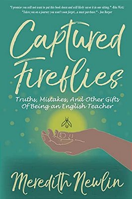 Captured Fireflies: Truths, Mistakes, And Other Gifts Of Being An English Teacher-..