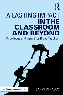 A Lasting Impact In The Classroom And Beyond: Knowledge And Insight For Brave Teachers-..