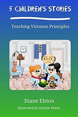 5 Children's Stories: Teaching Virtuous Principles-..