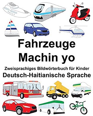 Deutsch-Haitianische Sprache Fahrzeuge/Machin Yo Zweisprachiges Bildwörterbuch Für Kinder-..