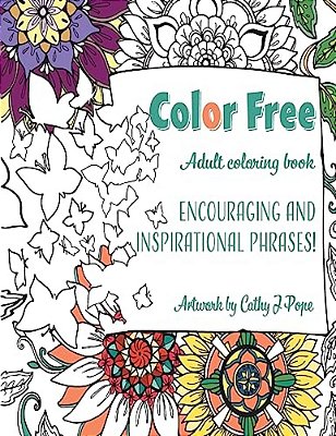 Color Free Adult Coloring Book: Encouraging And Inspirational Phrases!: Cathy J Pope Adult Coloring Books-..