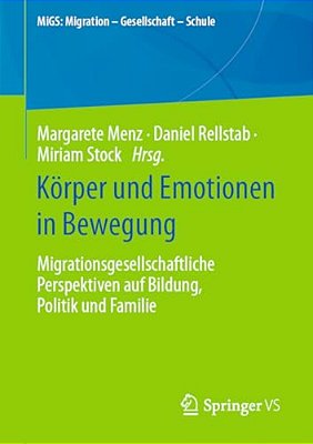 Körper Und Emotionen In Bewegung: Migrationsgesellschaftliche Perspektiven Auf Bildung, Politik Und Familie-..