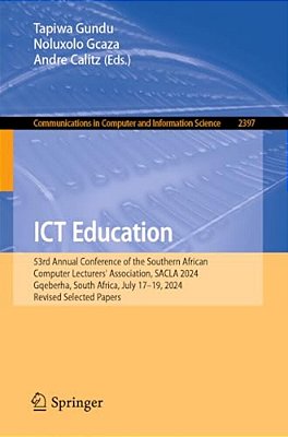 Ict Education: 53Rd Annual Conference Of The Southern African Computer Lecturers' Association, Sacla 2024, Gqeberha, South Africa, July 17-19, 2024, R-..