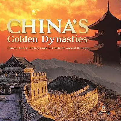 China's Golden Dynasties Chinese Ancient History Grade 6 Children's Ancient History-..