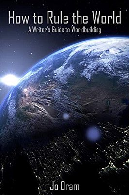 How To Rule The World: A Writer's Guide To Worldbuilding-..