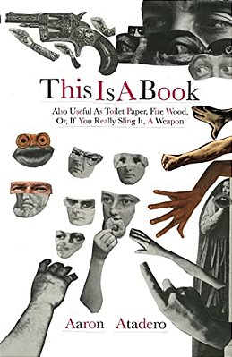 This Is A Book: Also Useful As Toilet Paper, Fire Wood, Or, If You Really Sling It, A Weapon-..