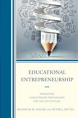 Educational Entrepreneurship: Promoting Public-Private Partnerships For The 21St Century-..