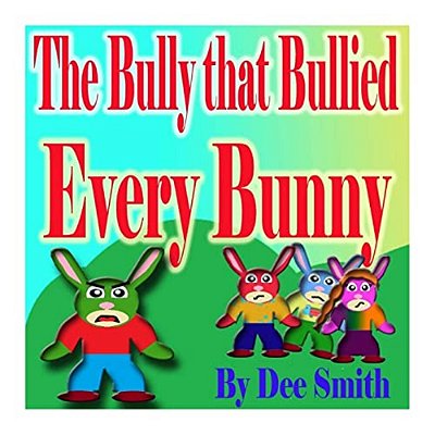 The Bully That Bullied Every Bunny: A Rhyming Picture Book For Children About Bullying With A Bully Bunny That Encourages Children To Respect Others-..