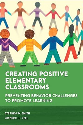 Creating Positive Elementary Classrooms: Preventing Behavior Challenges To Promote Learning-..