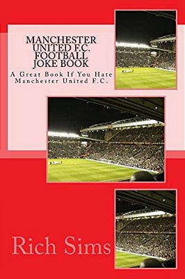Manchester United F. C. Football Joke Book: A Great Book If You Hate Manchester United F. C. -..