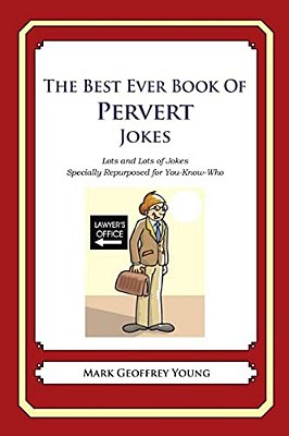 The Best Ever Book Of Pervert Jokes: Lots And Lots Of Jokes Specially Repurposed For You-Know-who-..