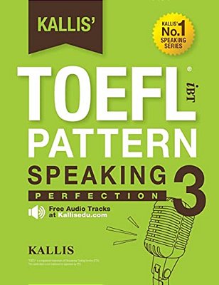 Kallis' TOEFL Ibt Pattern Speaking 3: Perfection (College Test Prep 2016 + Study Guide Book + Practice Test + Skill Building - TOEFL Ibt 2016): TOEFL-..