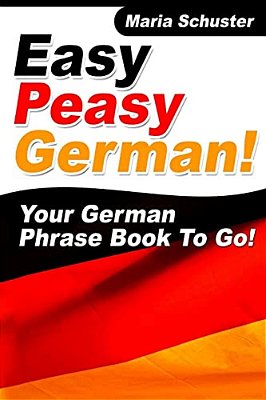 Easy Peasy German Your German Phrasebook To Go!-..