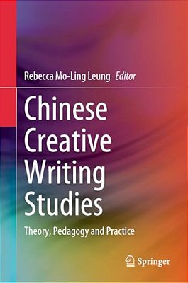 Chinese Creative Writing Studies: Theory, Pedagogy And Practice-..