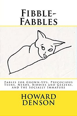 Fibble-Fabbles: Fables For Grown-Ups, Precocious Teens, Nerds, Biddies And Geezers, And The Socially Immature-..