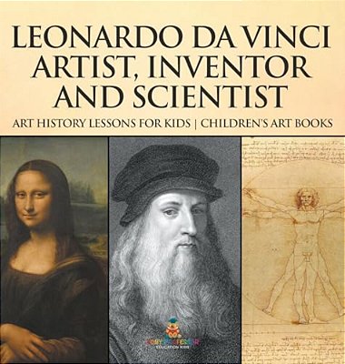 Leonardo Da Vinci: Artist, Inventor And Scientist - Art History Lessons For Kids Children's Art Books-..