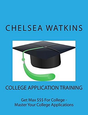 College Application Training: Master Your College Application And Get Max $$$ For College-..