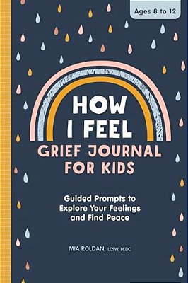 How I Feel: Grief Journal For Kids: Guided Prompts To Explore Your Feelings And Find Peace-..