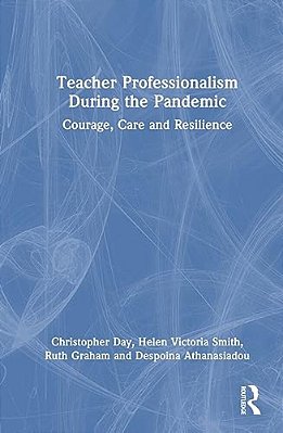 Teacher Professionalism During The Pandemic: Courage, Care And Resilience-..