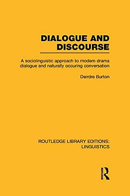 Dialogue And Discourse (Rle Linguistics C: Applied Linguistics): A Sociolinguistic Approach To Modern Drama Dialogue And Naturally Occurring Conversat-..