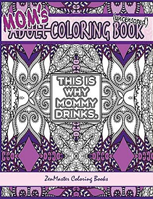 Mom's Coloring Book Uncensored: Coloring Book For Mom With Kaleidoscopes, Geometric Designs, Beautiful Patterns, Mandalas And A Funny Mommy Mantra Wit-..
