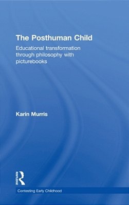 The Posthuman Child: Educational Transformation Through Philosophy With Picturebooks-..