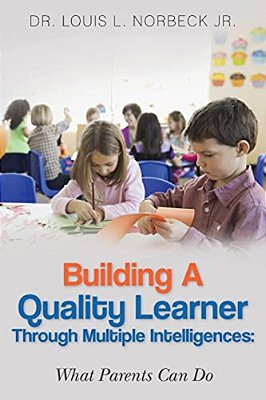 Building A Quality Learner Through Multiple Intelligences: What Parents Can Do-..