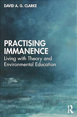 Practising Immanence: Living With Theory And Environmental Education-..