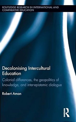Decolonising Intercultural Education: Colonial Differences, The Geopolitics Of Knowledge, And Inter-Epistemic Dialogue-..