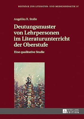 Deutungsmuster Von Lehrpersonen Im Literaturunterricht Der Oberstufe: Eine Qualitative Studie-..
