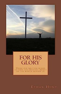 For His Glory: A Step By Step Writer's Guide To Have The Greatest Impact Through Your Words. -..