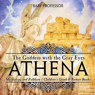 Athena: The Goddess With The Gray Eyes - Mythology And Folklore Children's Greek & Roman Books-..